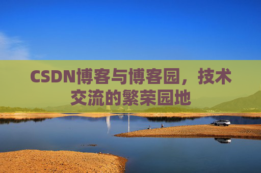 CSDN博客与博客园,技术交流的繁荣园地